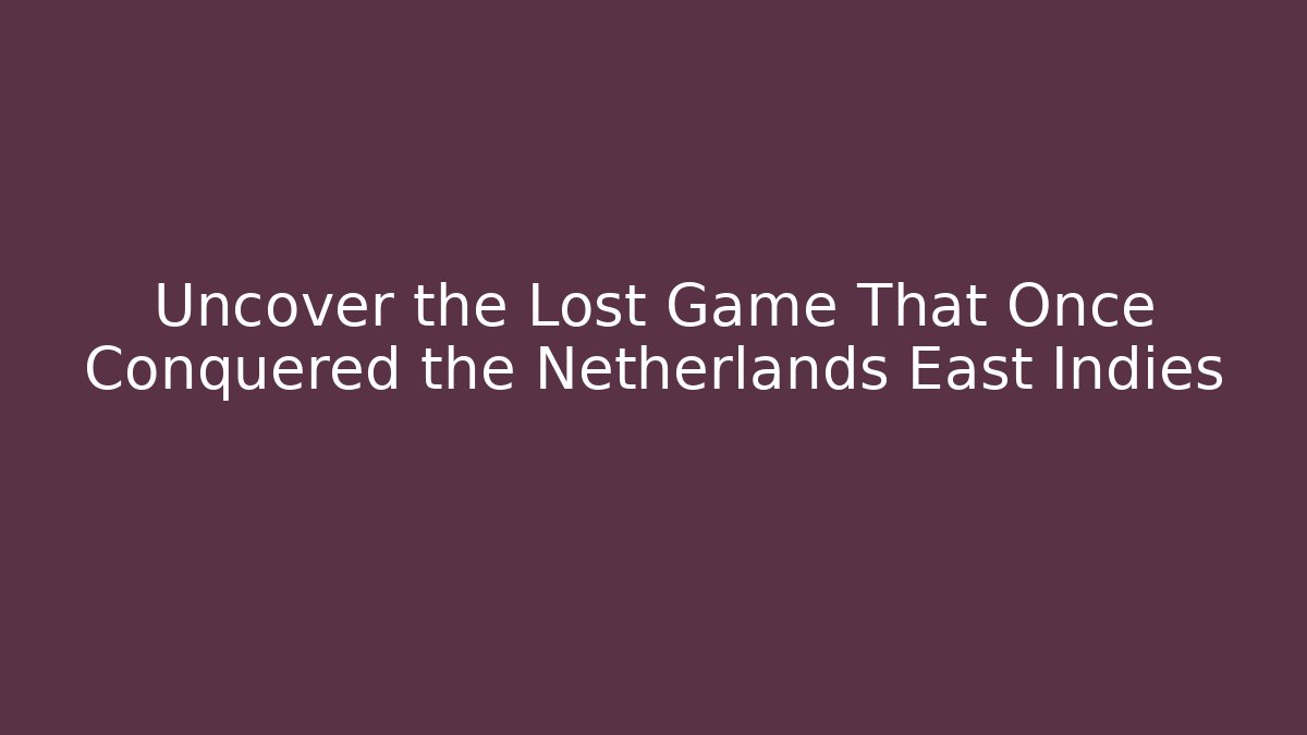 Uncover the Lost Game That Once Conquered the Netherlands East Indies