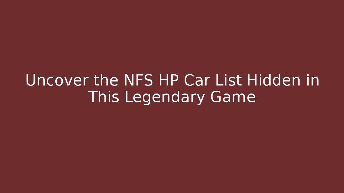 Uncover the NFS HP Car List Hidden in This Legendary Game