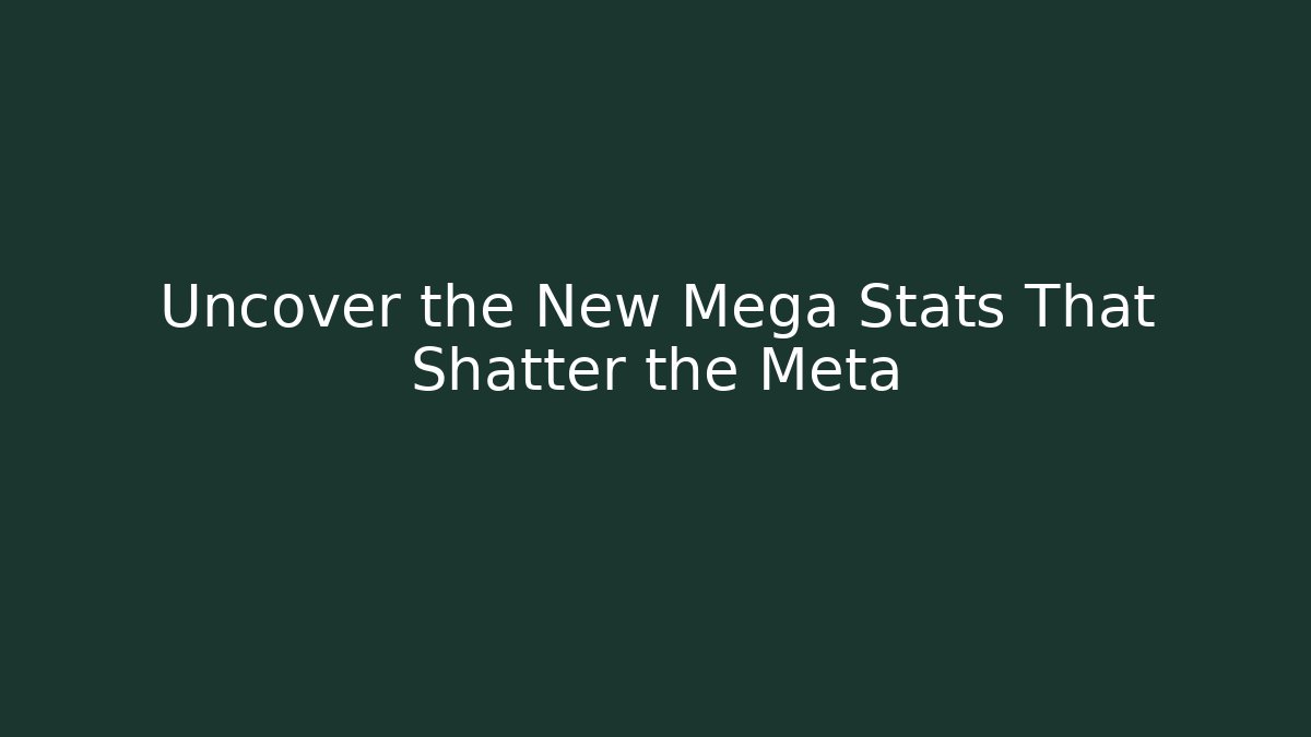 Uncover the New Mega Stats That Shatter the Meta