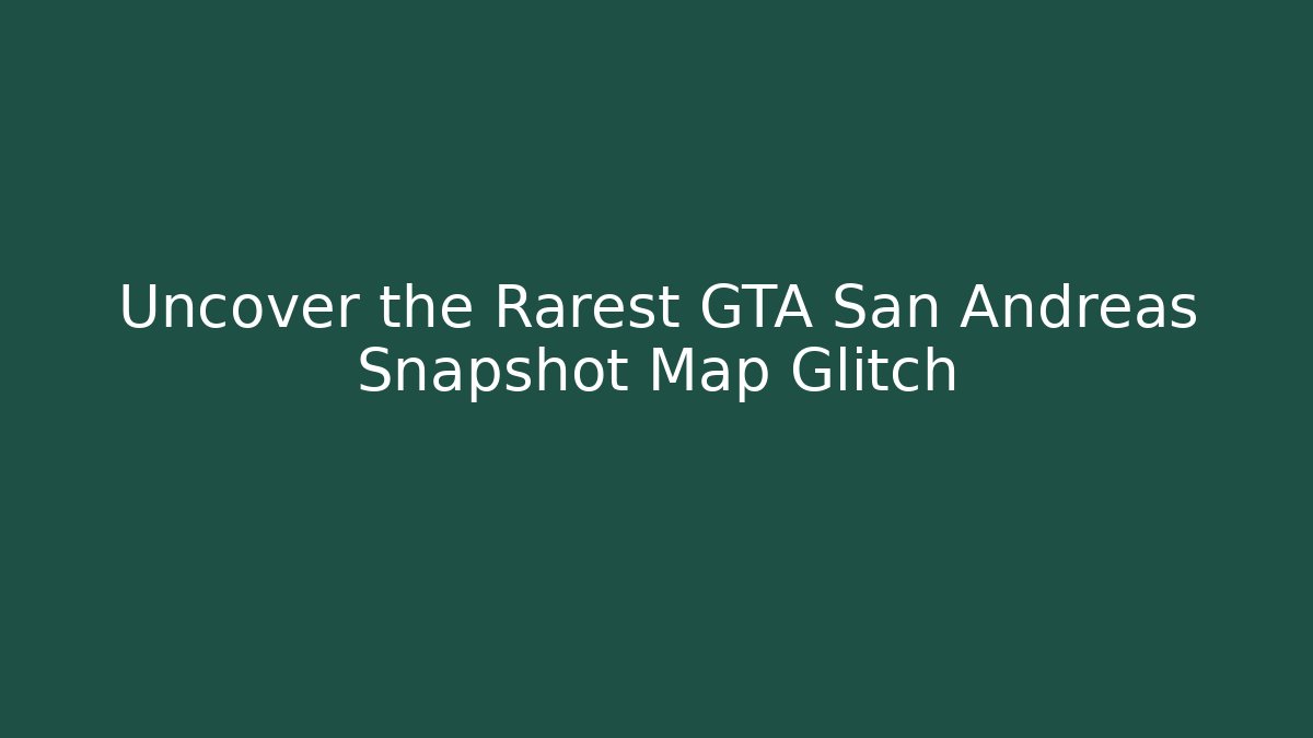 Uncover the Rarest GTA San Andreas Snapshot Map Glitch