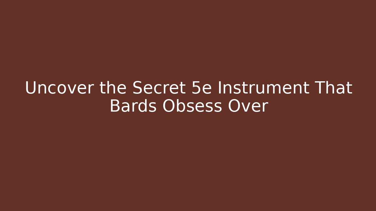 Uncover the Secret 5e Instrument That Bards Obsess Over