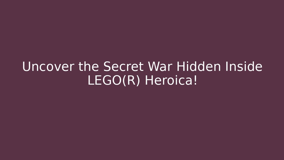 Uncover the Secret War Hidden Inside LEGO® Heroica!
