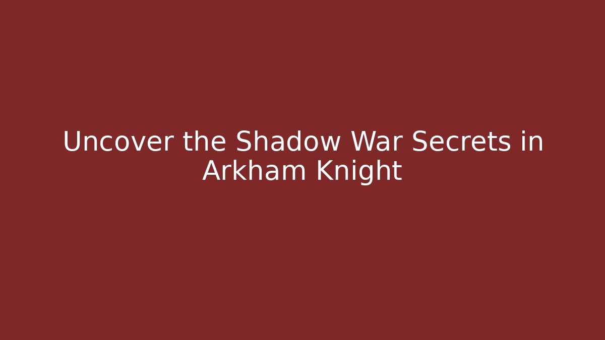 Uncover the Shadow War Secrets in Arkham Knight