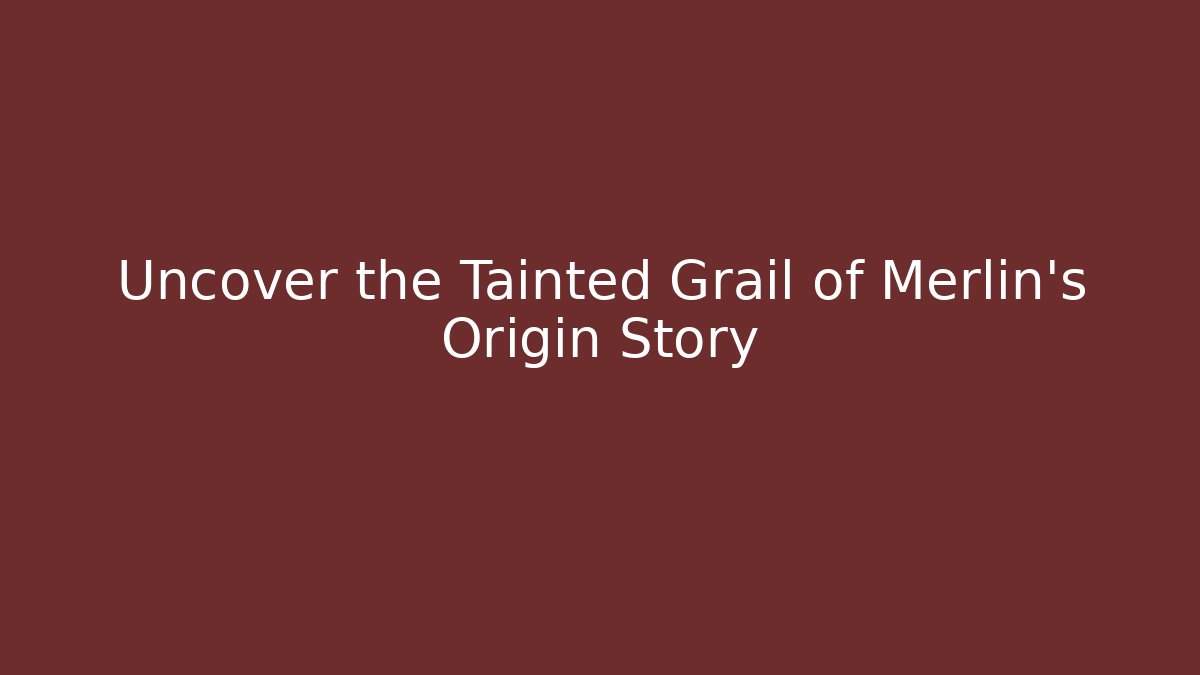 Uncover the Tainted Grail of Merlin's Origin Story