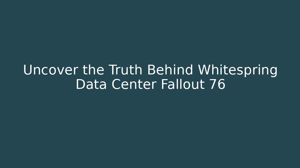 Uncover the Truth Behind Whitespring Data Center Fallout 76