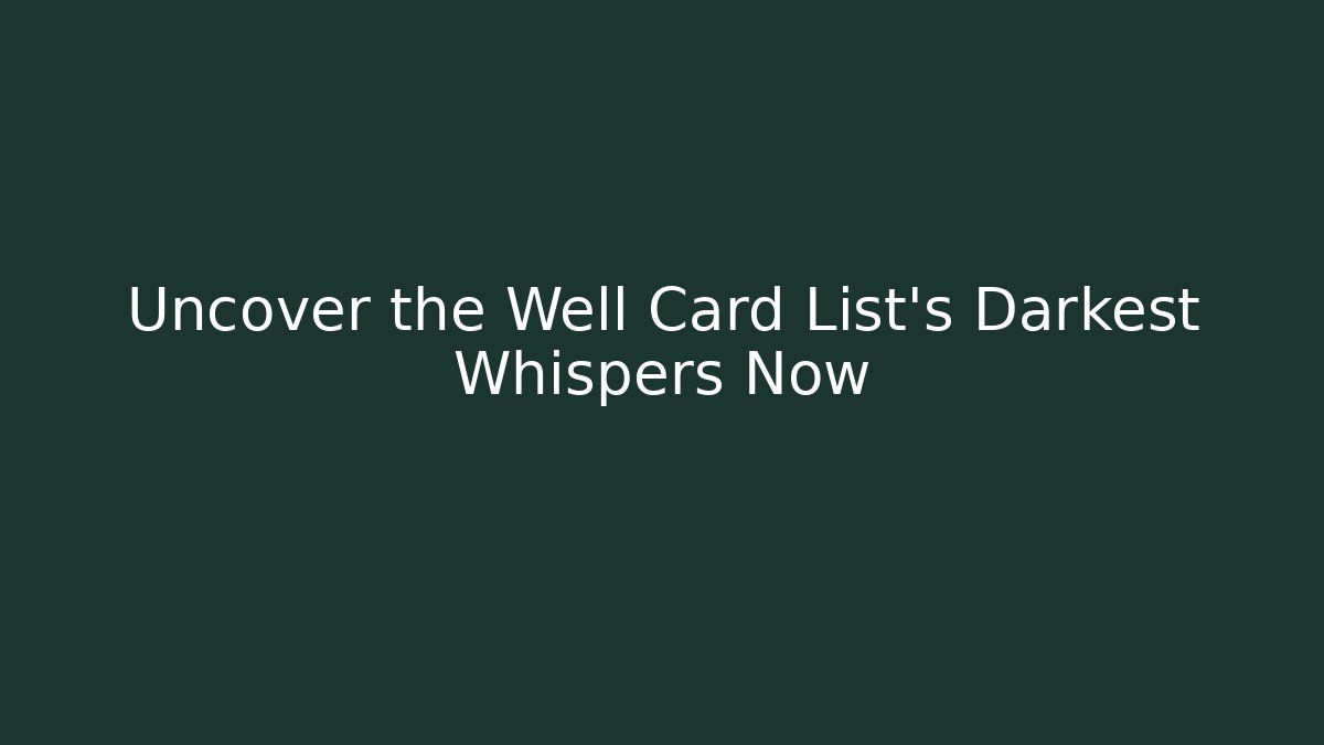 Uncover the Well Card List's Darkest Whispers Now - Boomer Naturals