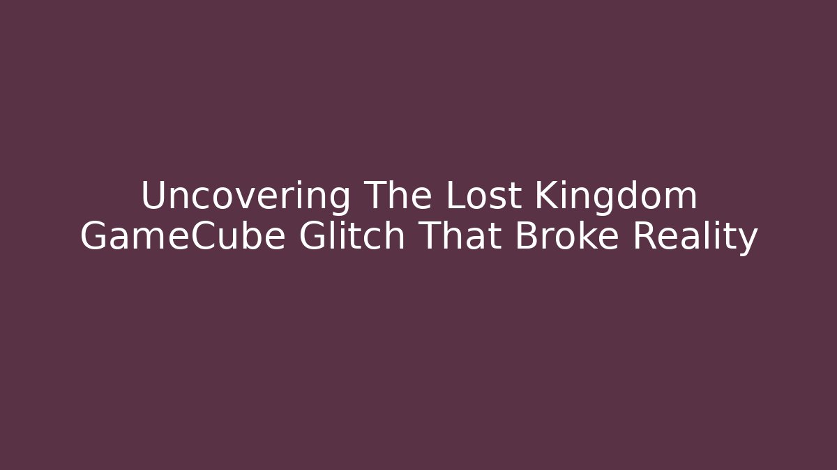 Uncovering The Lost Kingdom GameCube Glitch That Broke Reality