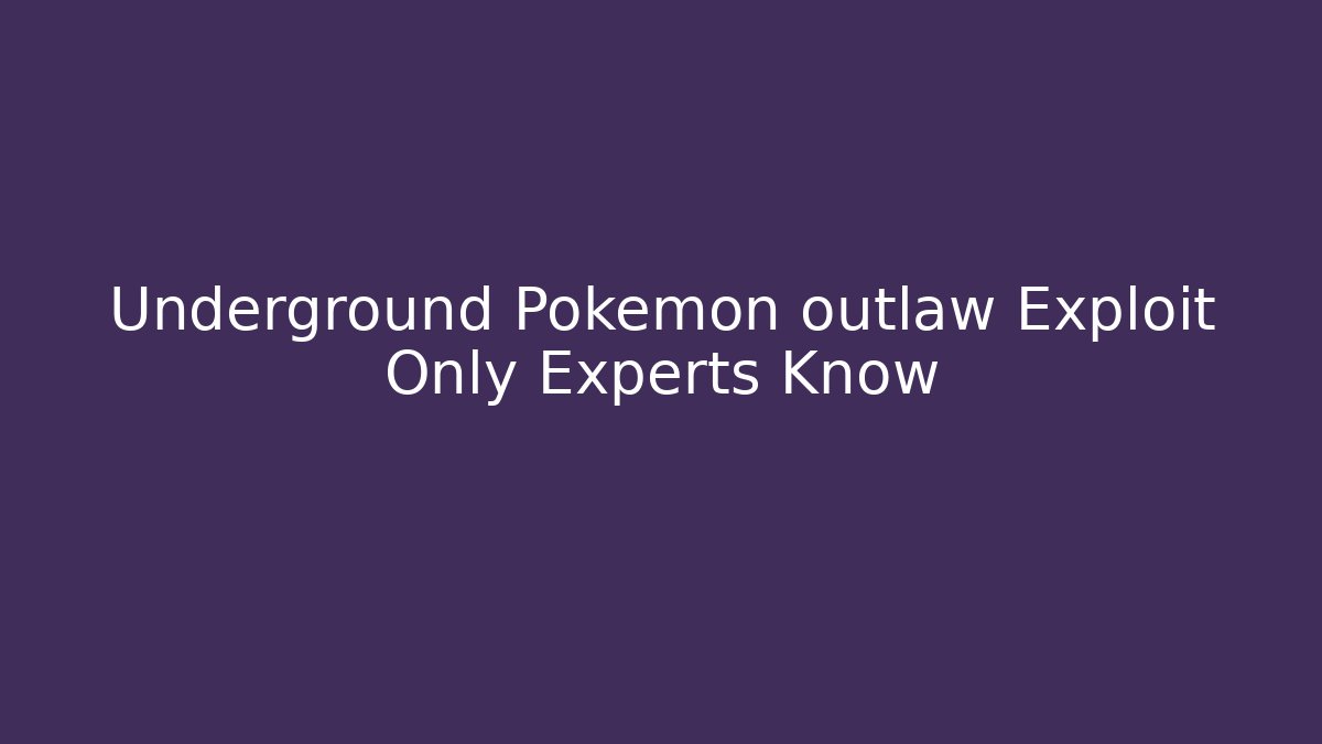Underground Pokemon outlaw Exploit Only Experts Know