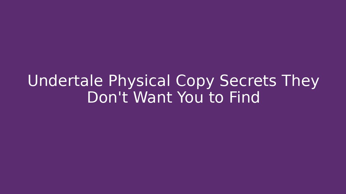 Undertale Physical Copy Secrets They Don’t Want You to Find