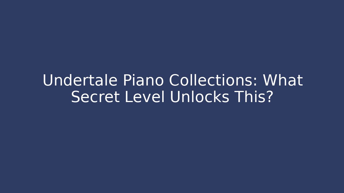 Undertale Piano Collections: What Secret Level Unlocks This? - Boomer Naturals