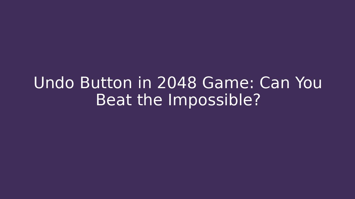 Undo Button in 2048 Game: Can You Beat the Impossible? - Boomer Naturals