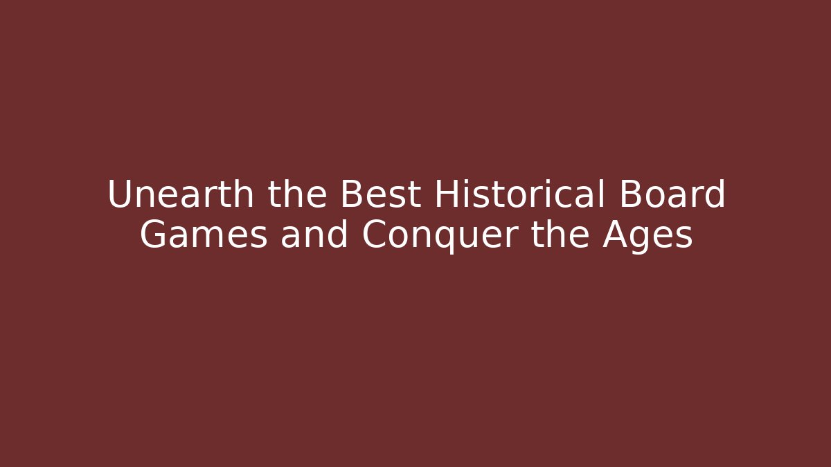 Unearth the Best Historical Board Games and Conquer the Ages