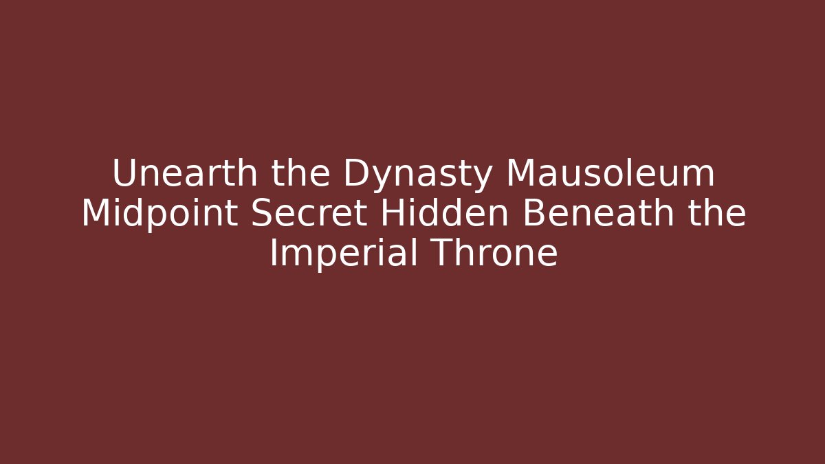 Unearth the Dynasty Mausoleum Midpoint Secret Hidden Beneath the Imperial Throne - Boomer Naturals