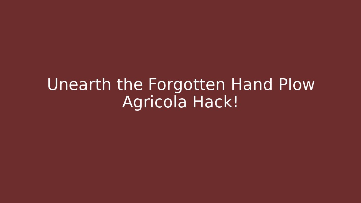 Unearth the Forgotten Hand Plow Agricola Hack!