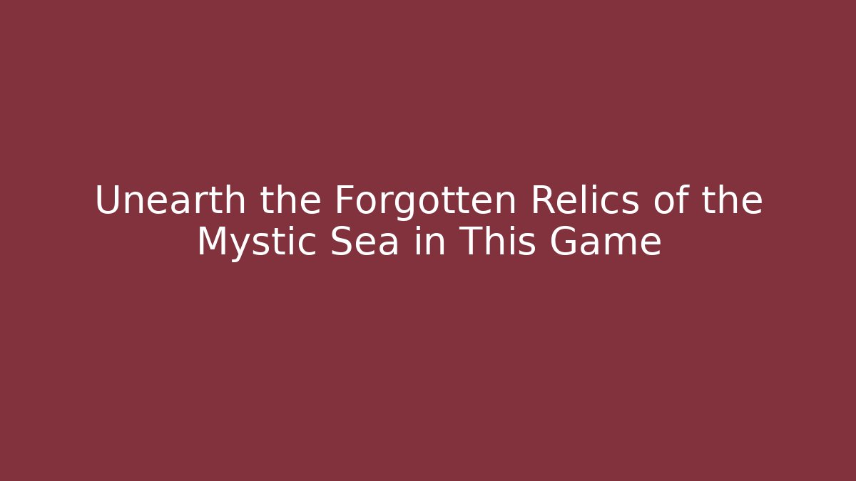Unearth the Forgotten Relics of the Mystic Sea in This Game