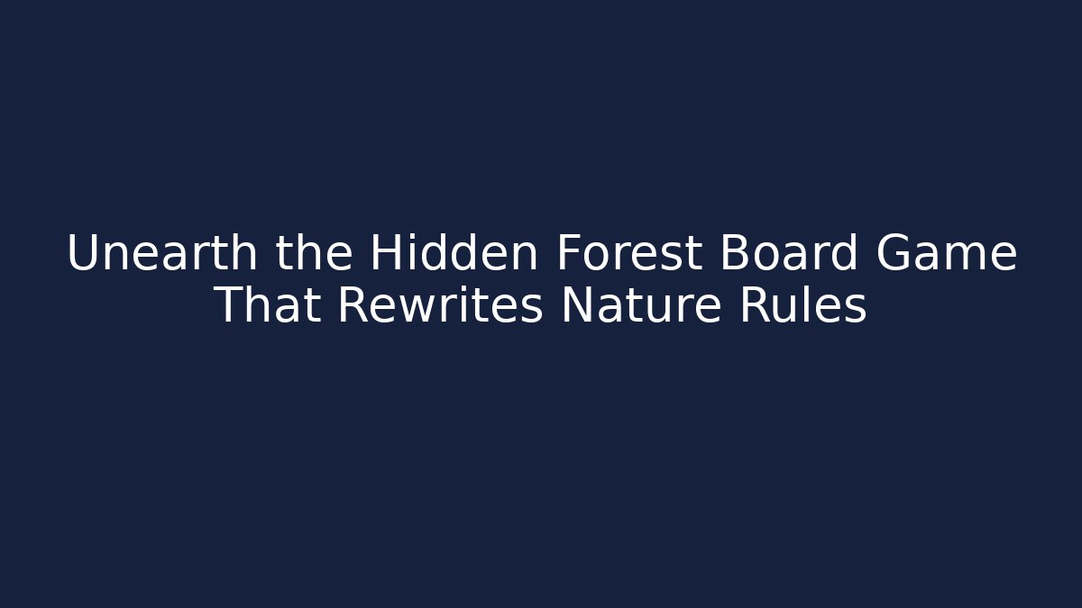 Unearth the Hidden Forest Board Game That Rewrites Nature Rules - Boomer Naturals