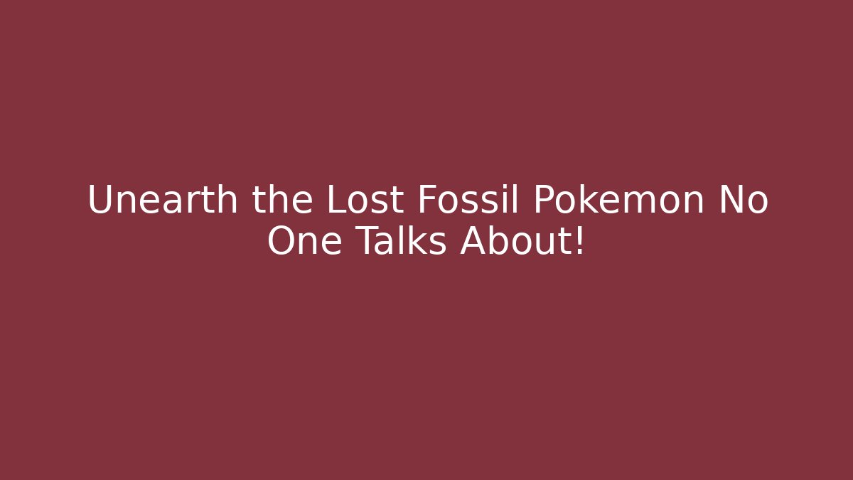 Unearth the Lost Fossil Pokémon No One Talks About!
