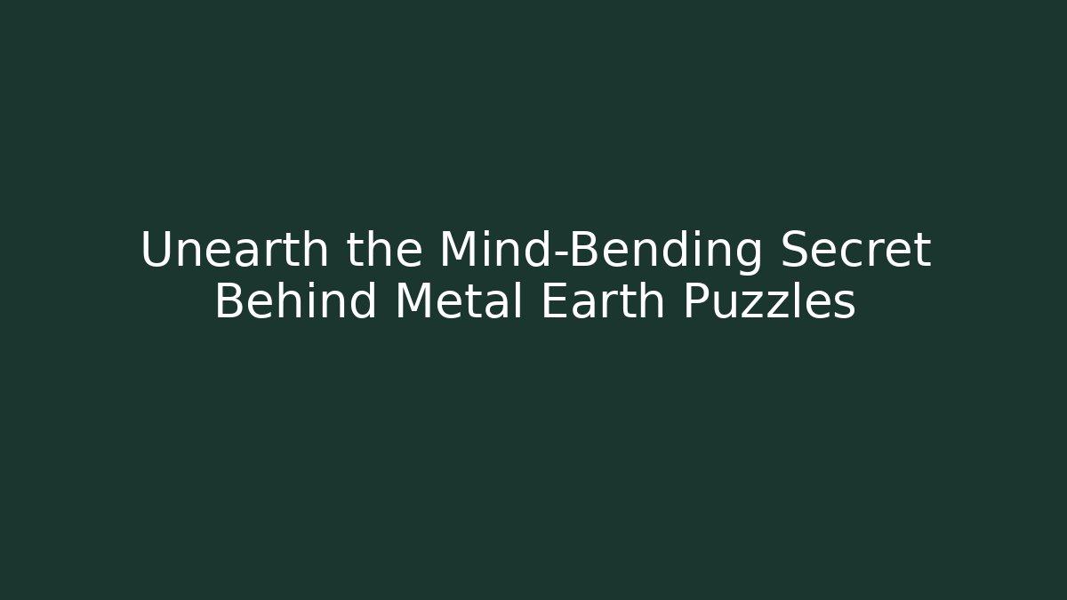 Unearth the Mind-Bending Secret Behind Metal Earth Puzzles