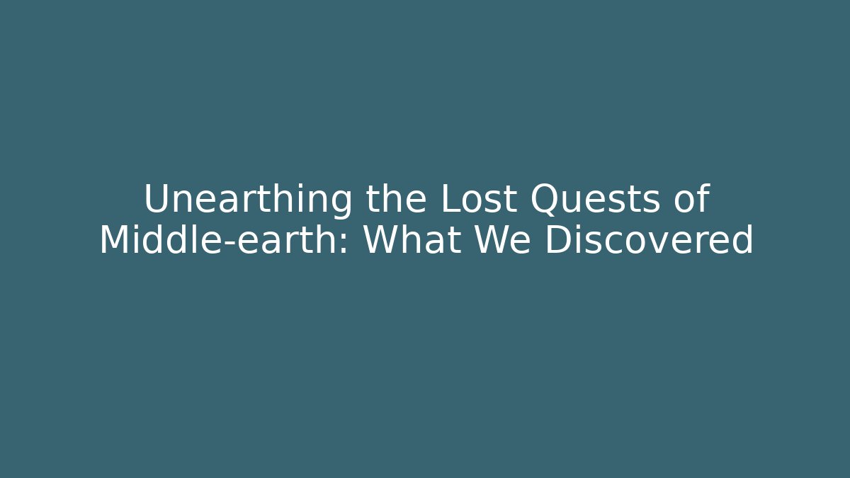 Unearthing the Lost Quests of Middle-earth: What We Discovered