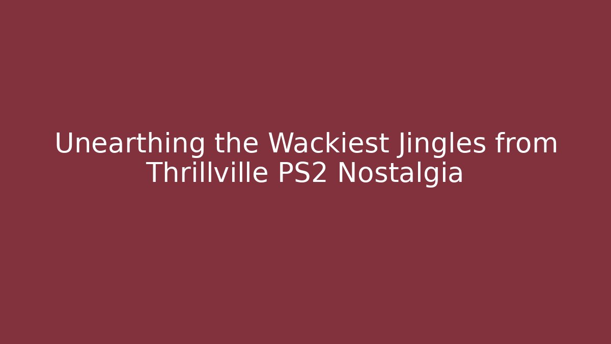 Unearthing the Wackiest Jingles from Thrillville PS2 Nostalgia