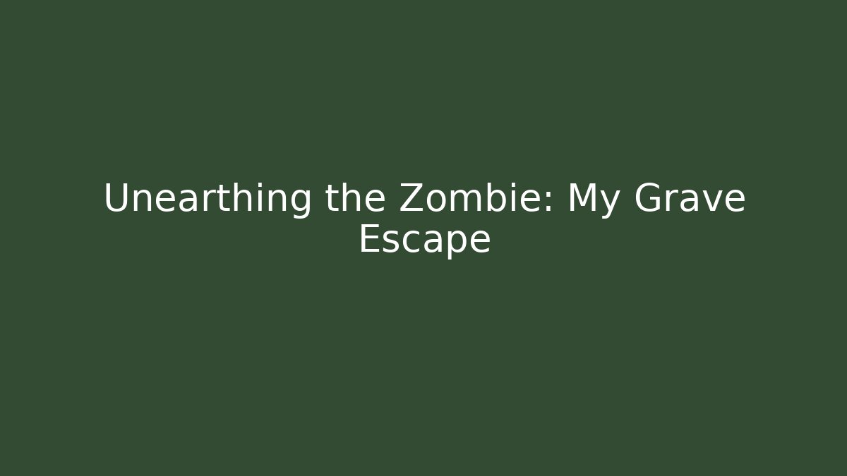 Unearthing the Zombie: My Grave Escape