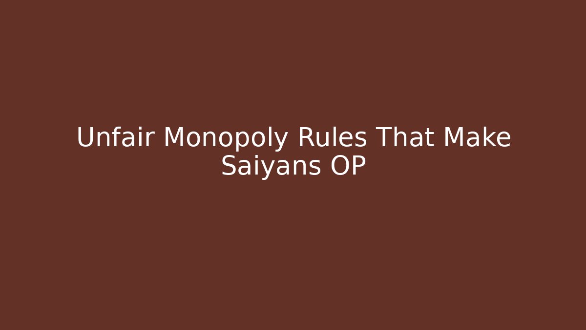 Unfair Monopoly Rules That Make Saiyans OP