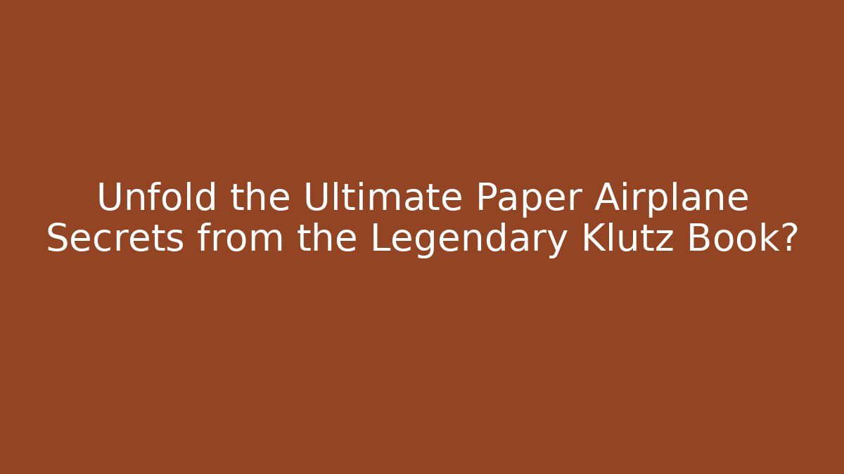 Unfold the Ultimate Paper Airplane Secrets from the Legendary Klutz Book?