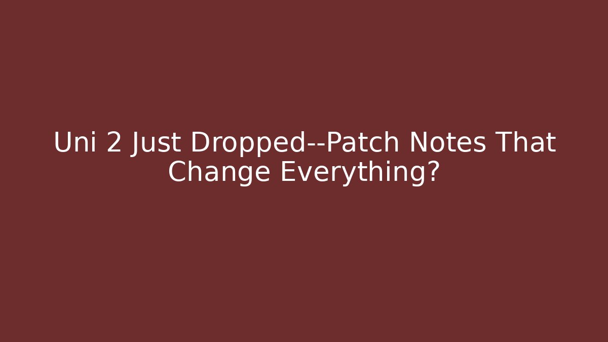 Uni 2 Just Dropped—Patch Notes That Change Everything? - Boomer Naturals