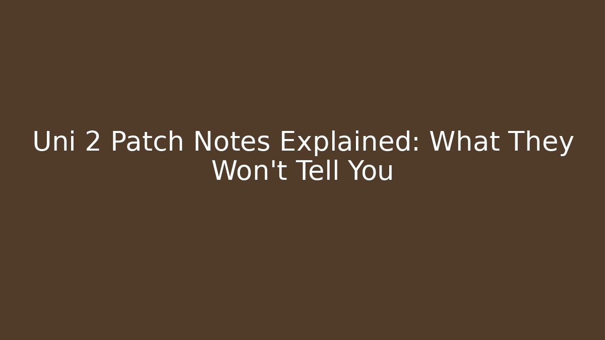 Uni 2 Patch Notes Explained: What They Won’t Tell You
