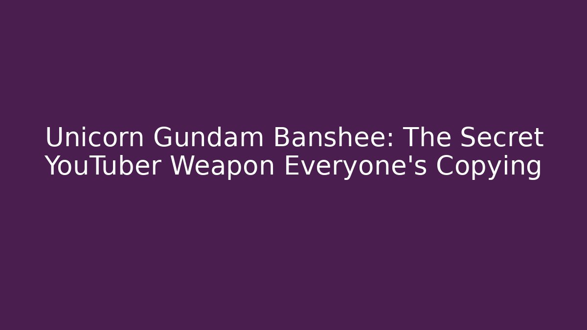 Unicorn Gundam Banshee: The Secret YouTuber Weapon Everyone’s Copying