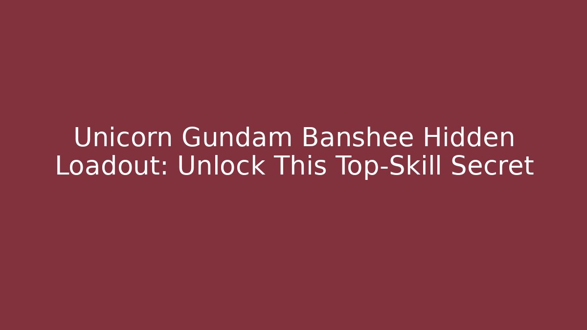 Unicorn Gundam Banshee Hidden Loadout: Unlock This Top-Skill Secret