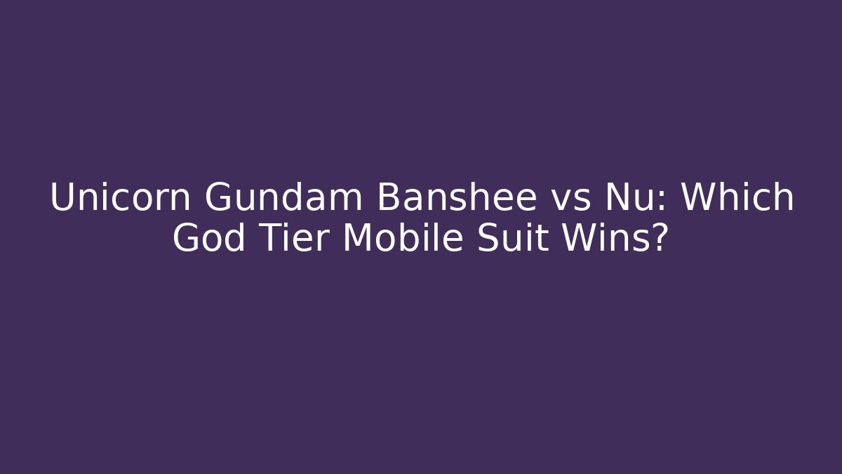 Unicorn Gundam Banshee vs Nu: Which God Tier Mobile Suit Wins?
