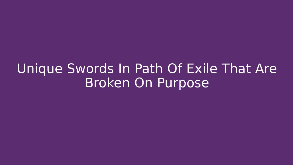 Unique Swords In Path Of Exile That Are Broken On Purpose