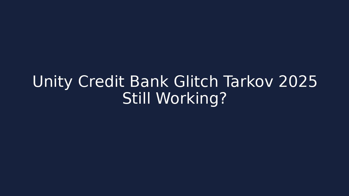 Unity Credit Bank Glitch Tarkov 2025 Still Working?