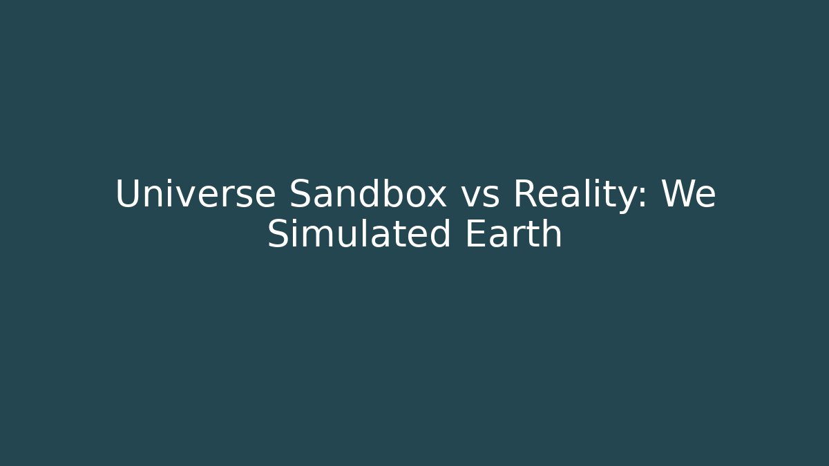 Universe Sandbox vs Reality: We Simulated Earth