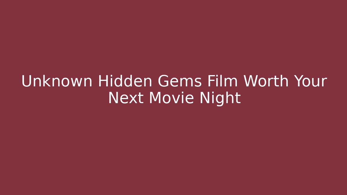Unknown Hidden Gems Film Worth Your Next Movie Night - Boomer Naturals
