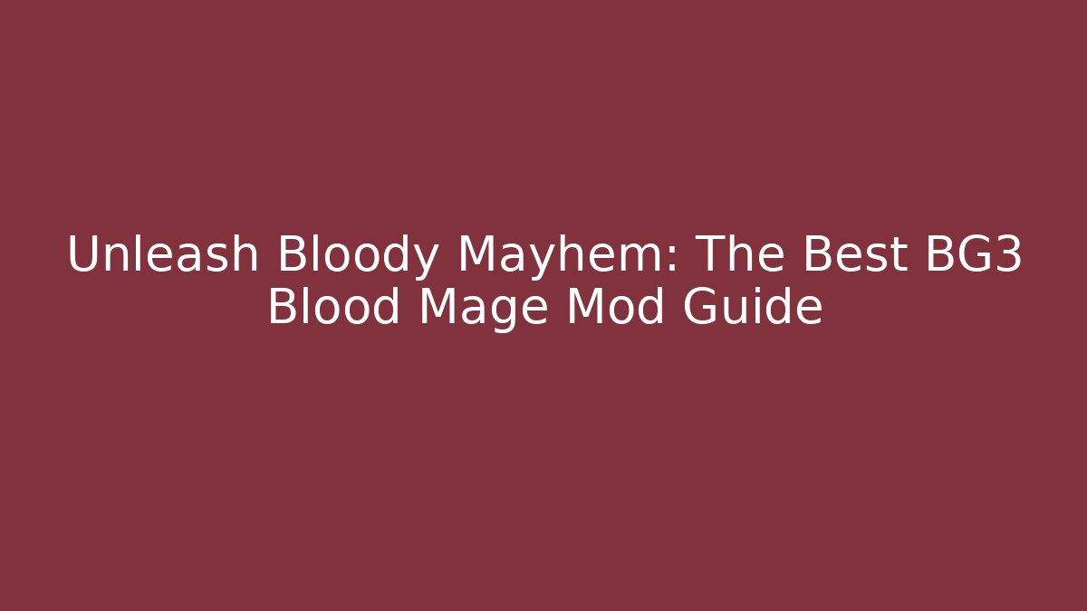 Unleash Bloody Mayhem: The Best BG3 Blood Mage Mod Guide