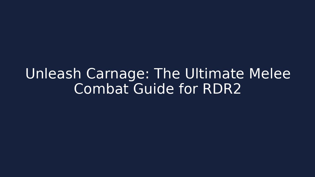 Unleash Carnage: The Ultimate Melee Combat Guide for RDR2 - Boomer Naturals