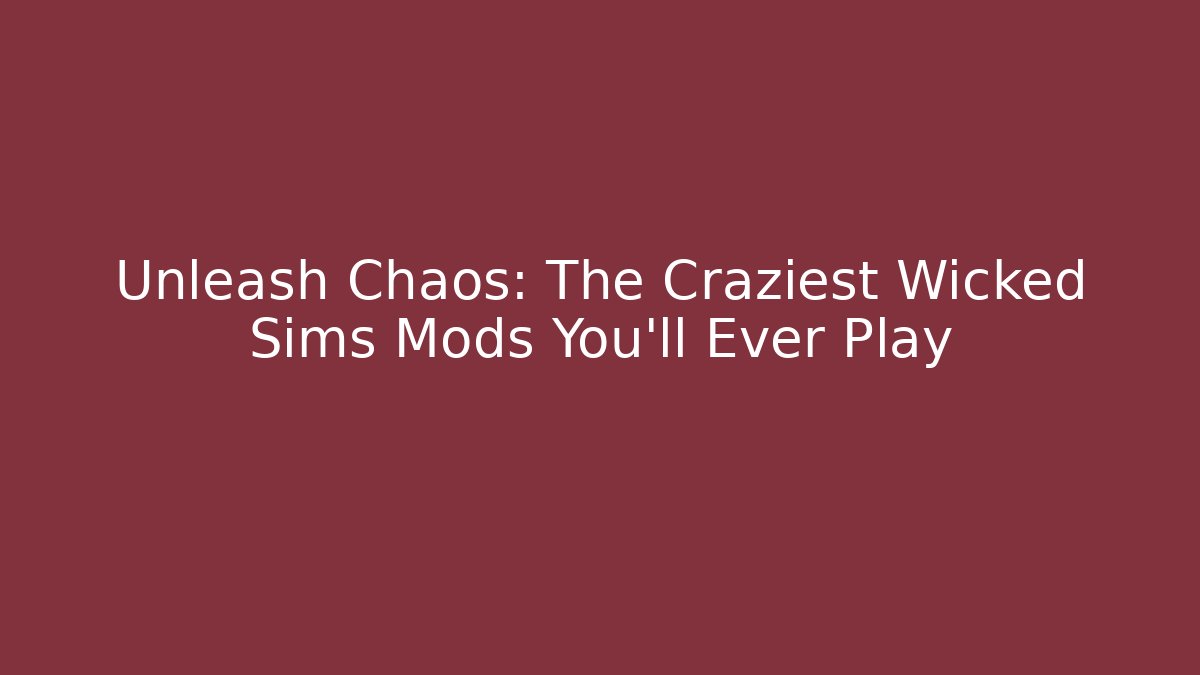 Unleash Chaos: The Craziest Wicked Sims Mods You'll Ever Play