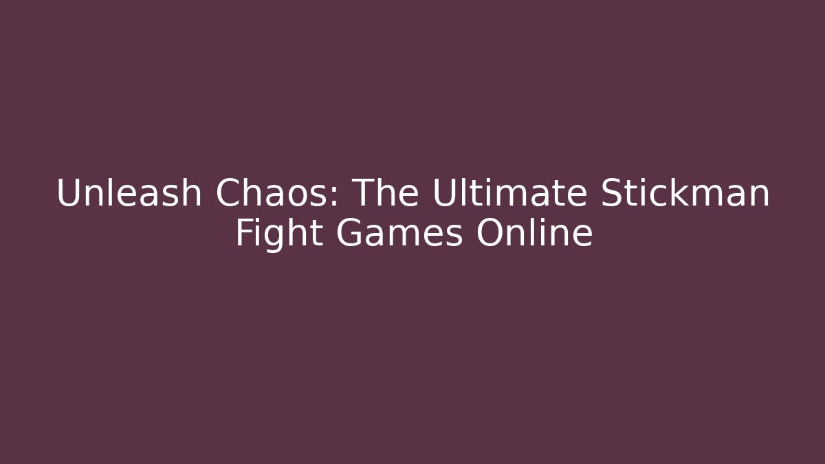 Unleash Chaos: The Ultimate Stickman Fight Games Online - Boomer Naturals