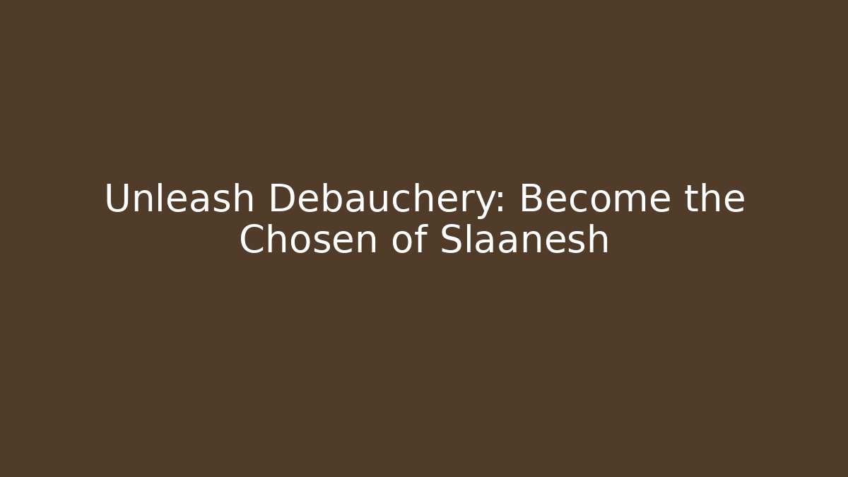 Unleash Debauchery: Become the Chosen of Slaanesh
