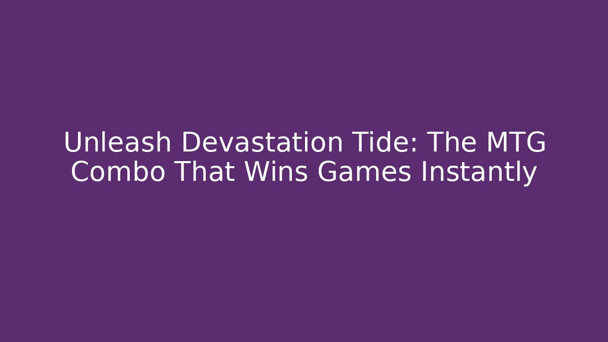 Unleash Devastation Tide: The MTG Combo That Wins Games Instantly