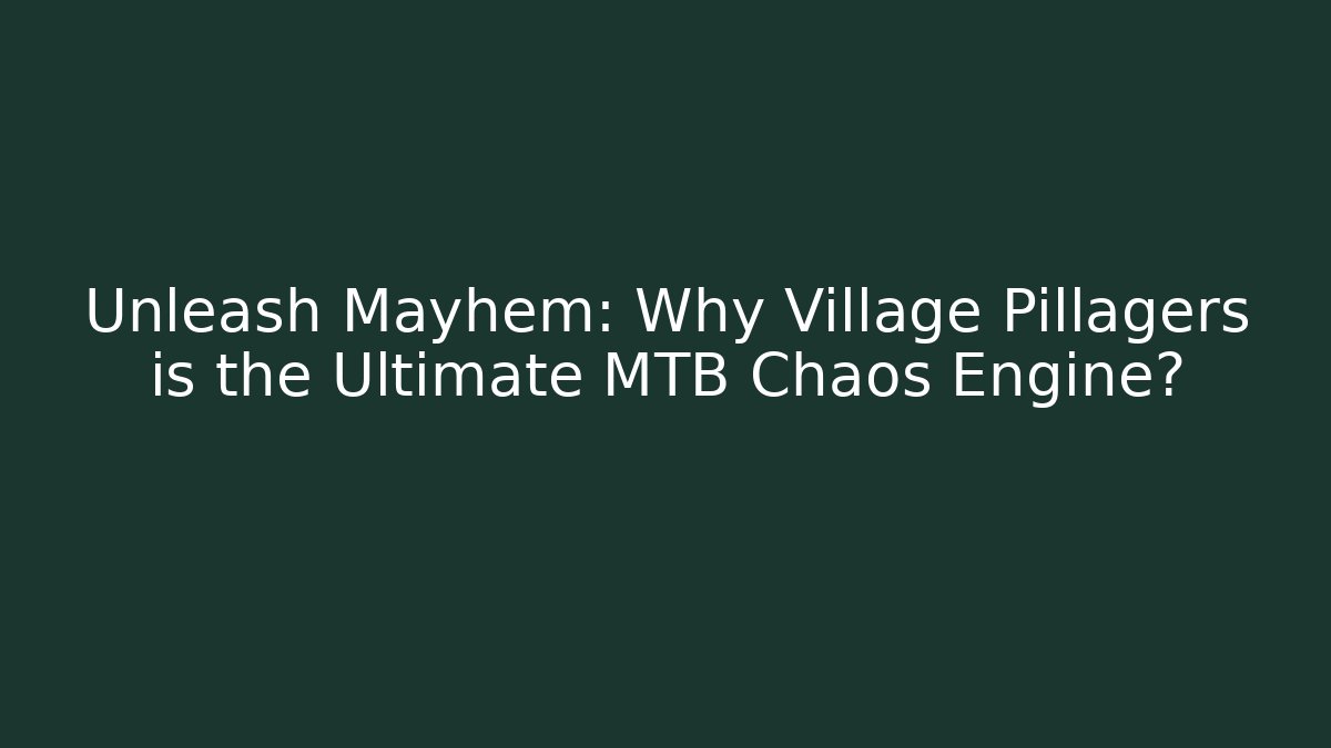 Unleash Mayhem: Why Village Pillagers is the Ultimate MTB Chaos Engine?