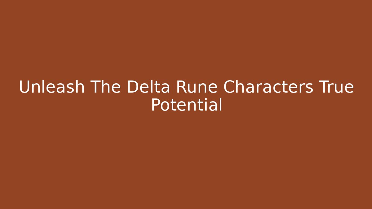 Unleash The Delta Rune Characters True Potential - Boomer Naturals