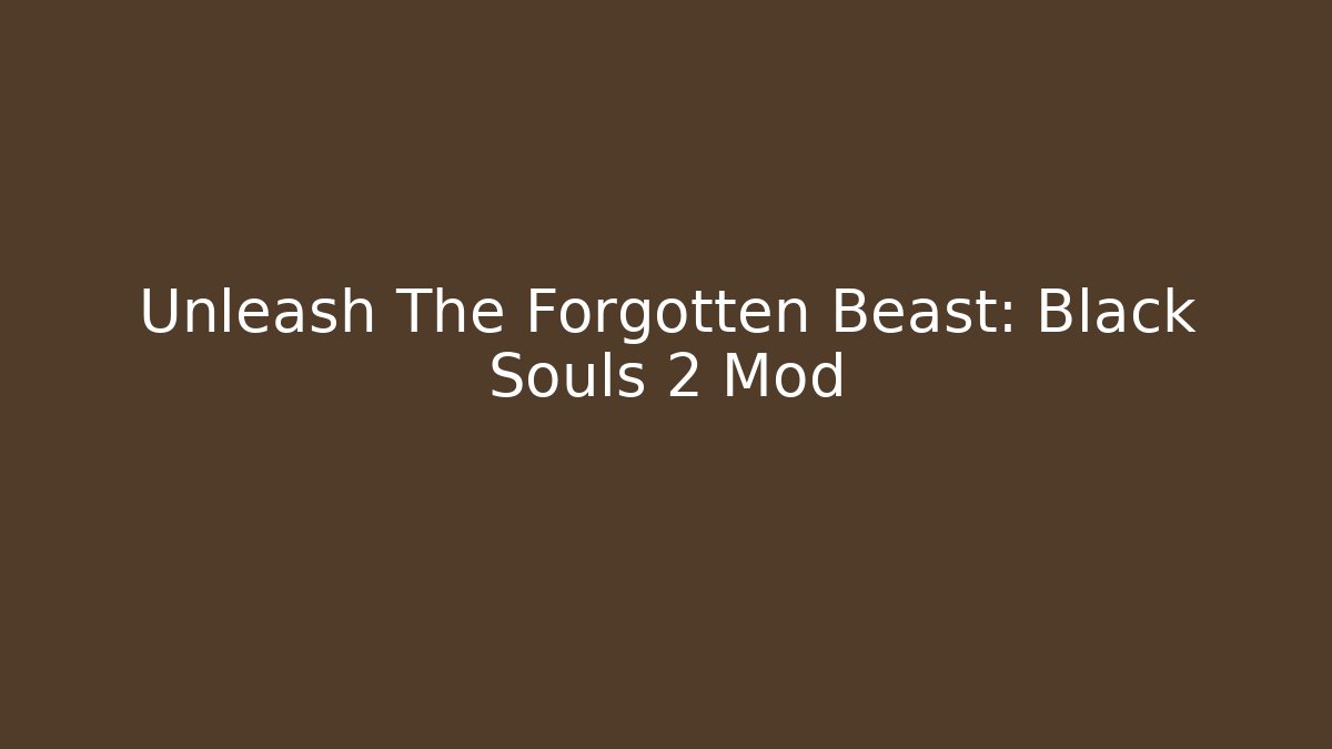 Unleash The Forgotten Beast: Black Souls 2 Mod