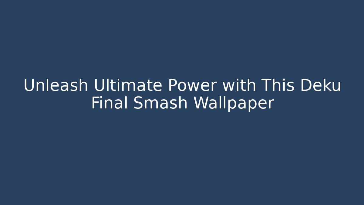 Unleash Ultimate Power with This Deku Final Smash Wallpaper