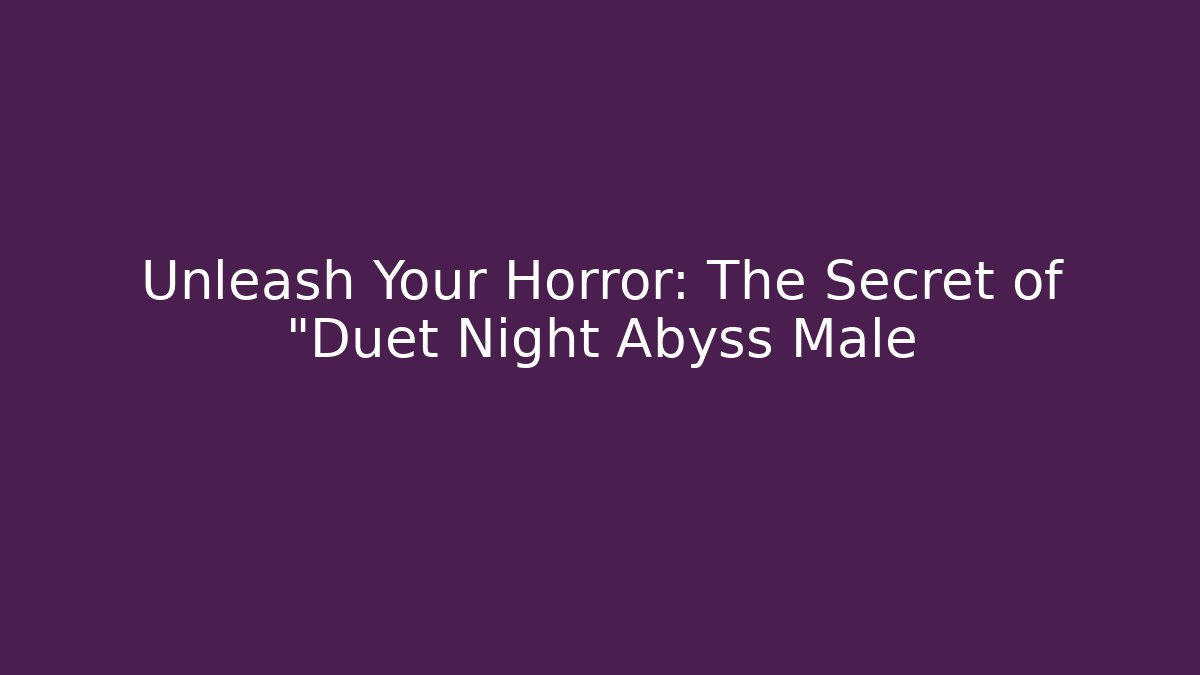 Unleash Your Horror: The Secret of "Duet Night Abyss Male - Boomer Naturals