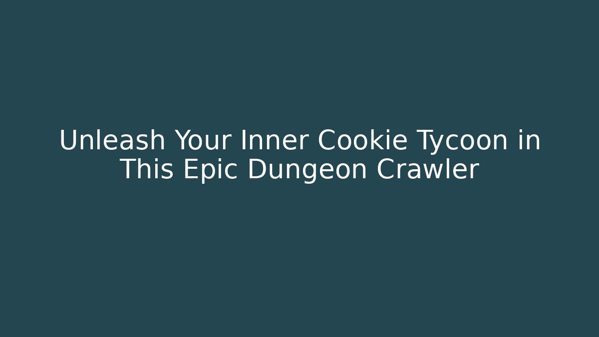 Unleash Your Inner Cookie Tycoon in This Epic Dungeon Crawler