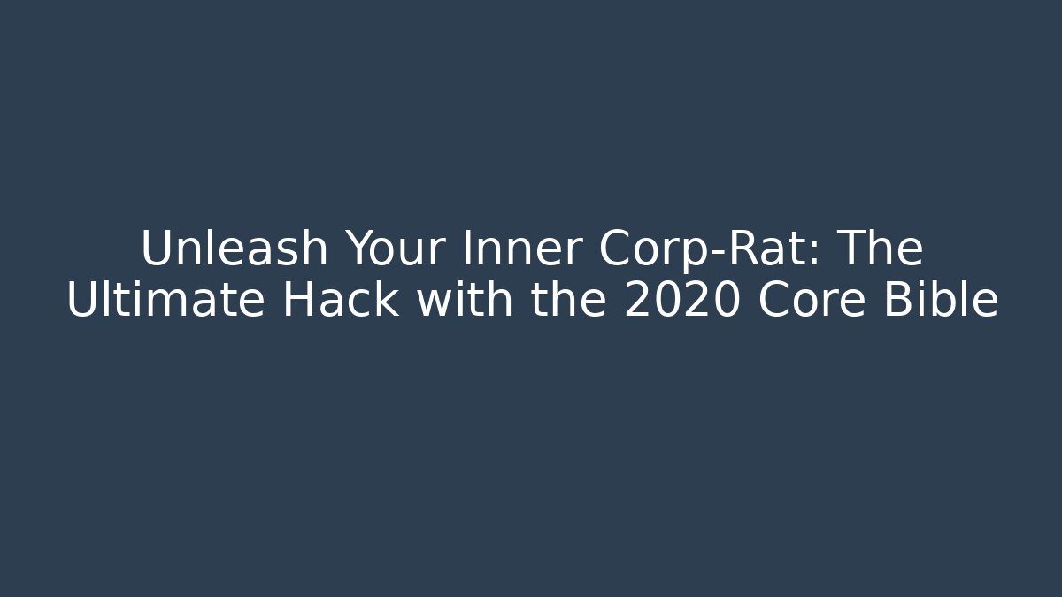 Unleash Your Inner Corp-Rat: The Ultimate Hack with the 2020 Core Bible