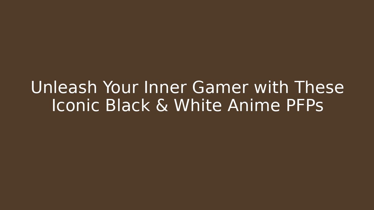 Unleash Your Inner Gamer with These Iconic Black & White Anime PFPs